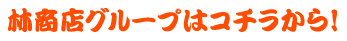 林商店グループはコチラから！